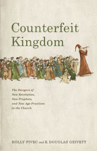 Title: Counterfeit Kingdom: The Dangers of New Revelation, New Prophets, and New Age Practices in the Church, Author: Holly Pivec