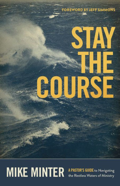 Stay the Course: A Pastor's Guide to Navigating the Restless Waters of Ministry