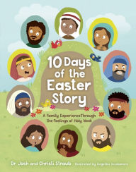 Title: 10 Days of the Easter Story: A Family Experience Through the Feelings of Holy Week, Author: Josh Straub