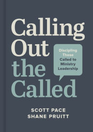 Title: Calling Out the Called: Discipling Those Called to Ministry Leadership, Author: Scott Pace
