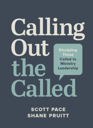 Title: Calling Out the Called: Discipling Those Called to Ministry Leadership, Author: Scott Pace