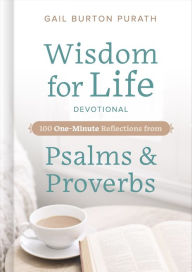 Title: Wisdom for Life Devotional: 100 One-Minute Reflections from Psalms and Proverbs, Author: Gail Purath