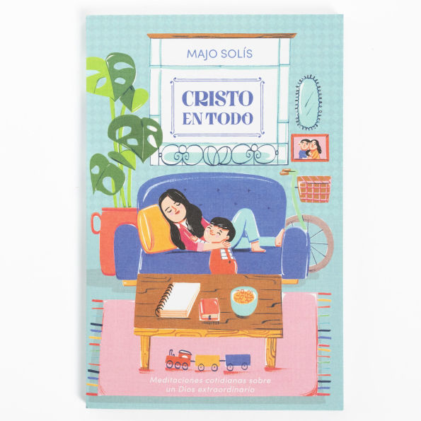 Cristo en todo: Meditaciones cotidianas sobre un Dios extraordinario
