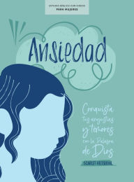 Title: Ansiedad - Estudio bíblico con videos para mujeres: Conquista tus angustias y temores con la Palabra de Dios, Author: Scarlet Hiltibidal