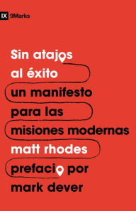 Title: Sin Atajos Al ï¿½xito: Un Manifiesto Para Las Misiones Modernas, Author: Matt Rhodes