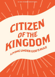 Title: Citizen of the Kingdom - Teen Devotional: Living Under God's Rule, Author: Lifeway Students