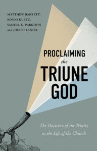 Ebooks downloads for ipad Proclaiming the Triune God: The Doctrine of the Trinity in the Life of the Church by Matthew Barrett, Ronni Kurtz, Samuel G. Parkison, Joseph Lanier DJVU 9781087785165