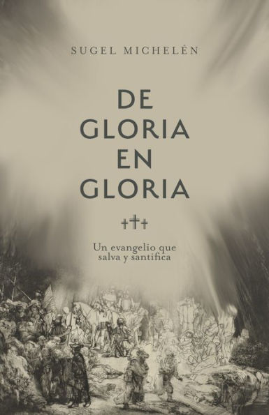 De gloria en gloria: Un evangelio que salva y santifica