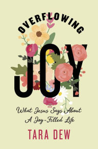 Free book download Overflowing Joy: What Jesus Says about a Joy-Filled Life  by Tara Dew 9781087787626