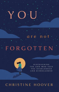 Ebook free downloads in pdf format You Are Not Forgotten: Discovering the God Who Sees the Overlooked and Disregarded  by Christine Hoover