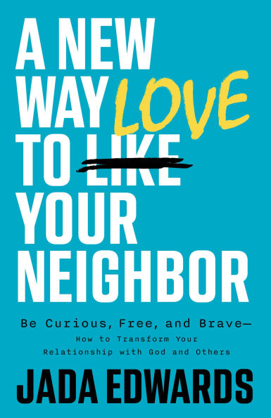 A New Way to Love your Neighbor: Be Curious, Free, and Brave-How Transform Relationship with God Others