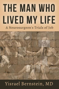 Title: The Man Who Lived My Life: A Neurosurgeon's Trials of Job, Author: Yisrael Bernstein