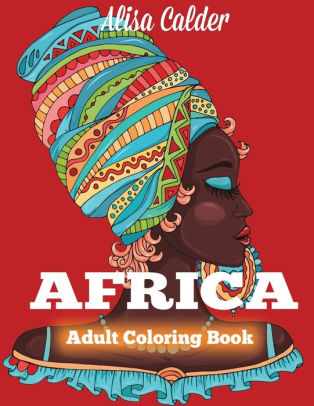 Download Africa Coloring Book African Designs Coloring Book Of People Landscapes And Animals Of Africa By Alisa Calder Paperback Barnes Noble