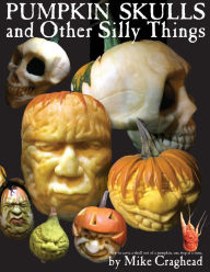 Title: Pumpkin Skulls and Other Silly Things: How to carve a skull out of a pumpkin, one step at a time., Author: Mike L Craghead