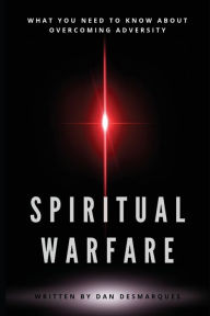 Title: Spiritual Warfare: What You Need to Know About Overcoming Adversity, Author: Dan Desmarques