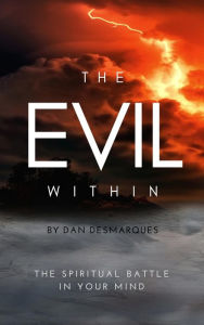 Title: The Evil Within: The Spiritual Battle in Your Mind, Author: Dan Desmarques