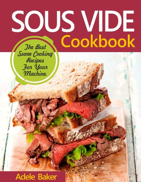 Sous Vide Cookbook: The Best Suvee Cooking Recipes for Cooking at Home