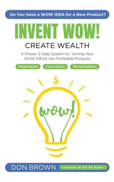 Invent WOW: A Proven 3 Step System for Turning Your WOW IDEAS Into Profitable Products