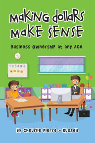 Title: Making Dollar Make $ense: Business Ownership at any Age, Author: Cheurlie Pierre-Russell