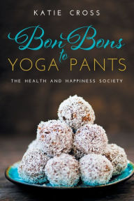 Title: Bon Bons to Yoga Pants, Author: Katie Cross