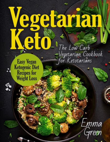 Vegetarian Keto: The Low Carb Vegetarian Cookbook for Ketotarians. Easy Vegan Ketogenic Diet Recipes for Weight Loss