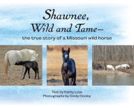 Title: Shawnee, Wild and Tame: The True Story of a Missouri Wild Horse, Author: Kathy Love