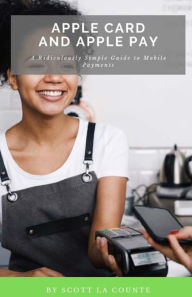 Title: Apple Card and Apple Pay: A Ridiculously Simple Guide to Mobile Payments, Author: Scott La Counte