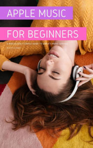 Title: Apple Music For Beginners: A Ridiculously Simple Guide to Apple's Music Service, Author: Scott La Counte