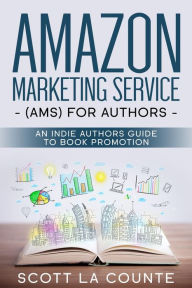 Title: Amazon Marketing Service (AMS) for Authors: An Indie Authors Guide to Book Promotion, Author: Scott La Counte