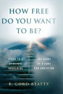 How Free Do You Want To Be?: The Story Of A Cure For Addiction