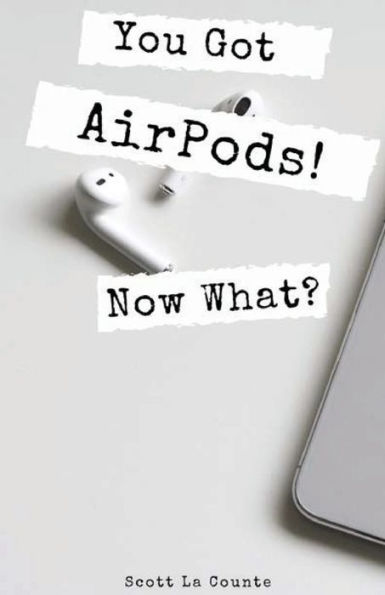 You Got AirPods! Now What?: A Ridiculously Simple Guide to Using AirPods and AirPods Pro