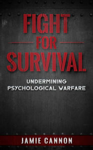 Title: Fight for Survival: Undermining Psychological Warfare, Author: Jamie Cannon