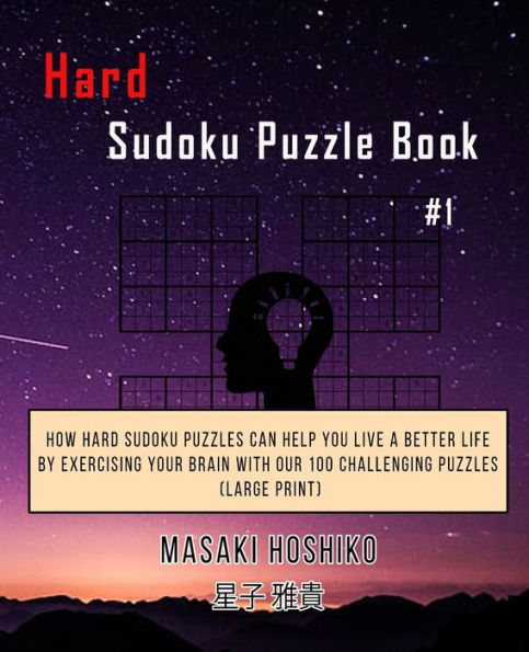 Hard Sudoku Puzzle Book #1: How Hard Sudoku Puzzles Can Help You Live a Better Life By Exercising Your Brain With Our 100 Challenging Puzzles (Large Print)