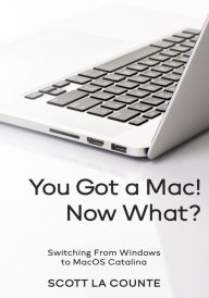 Title: You Got a Mac! Now What?: Switching From Windows to MacOS Catalina, Author: Scott La Counte