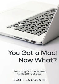 Title: You Got a Mac! Now What?: Switching From Windows to MacOS Catalina (Color Edition), Author: Scott La Counte