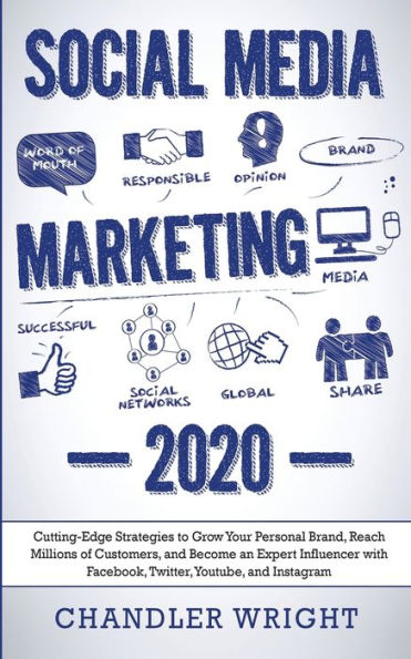Social Media Marketing: 2020 - Cutting-Edge Strategies to Grow Your Personal Brand, Reach Millions of Customers, and Become an Expert Influencer with Facebook, Twitter, Youtube Instagram