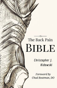 Title: The Back Pain Bible: A Breakthrough Step-By-Step Self-Treatment Process To End Chronic Back Pain Forever, Author: Christopher J Kidawski