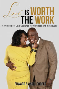 Title: Love is Worth the Work: A Workbook of Love Designed for Marriages and Individuals, Author: Edward Cooper