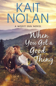 Title: When You Got A Good Thing, Author: Kait Nolan