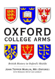 Title: Oxford College Arms: Intriguing Stories Behind Oxford's Shields, Author: John Tepper Marlin