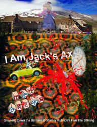 Title: I Am Jack's Ax: Breaking Down the Barriers of Stanley Kubrick's Film The Shining, Author: R. H. Vatcher
