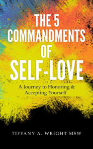 Title: The 5 Commandments of Self-Love: A Journey of Honoring and Accepting Yourself, Author: Tiffany A. Wright