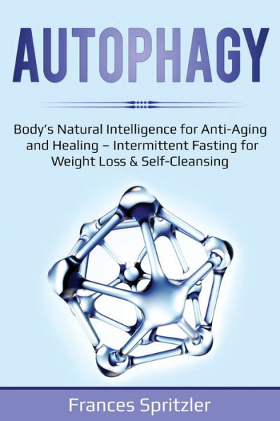 Autophagy: Body's Natural Intelligence for Anti-Aging and Healing - Intermittent Fasting Weight Loss & Self-Cleansing