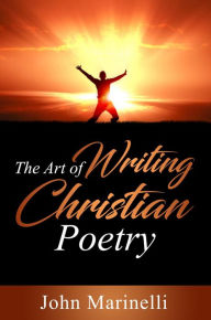 Title: The Art of Writing Christian Poetry, Author: John Marinelli