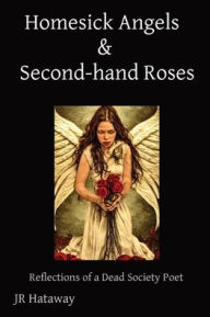 Title: Homesick Angels & Second-hand Roses: Reflections of a Dead Society Poet, Author: Hataway Jr