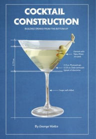 Title: Cocktail Construction: The Complete Toolkit for Home Bartenders, Author: George J Watts