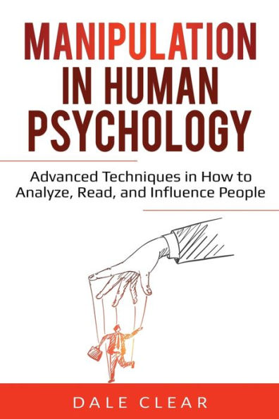 Manipulation Human Psychology: Advanced Techniques How to Analyze, Read, and Influence People