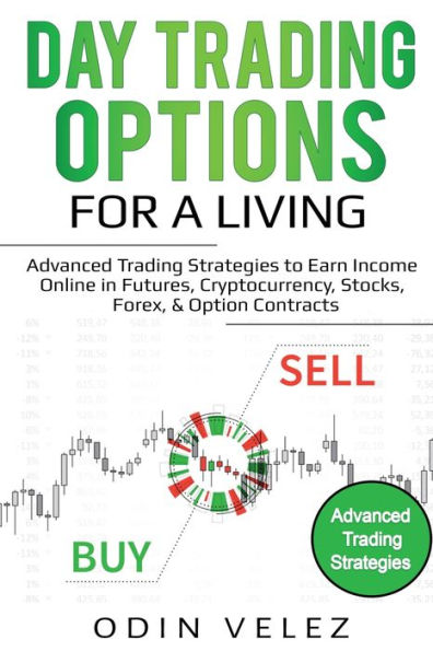 Day Trading Options for a Living: Advanced Trading Strategies to Earn Income Online in Futures, Cryptocurrency, Stocks, Forex, & Option Contracts