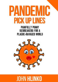 Title: Pandemic Pickup Lines: Painfully Punny Icebreakers for a Plague-Ravaged World, Author: John Charles Hlinko