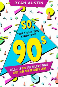 Title: So, you think you know the 90's?: Hella Fun 90's pop culture Trivia Questions and answers game, Author: Ryan Austin